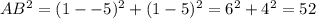 AB^2=(1 - -5)^2 + (1-5)^2=6^2+4^2=52