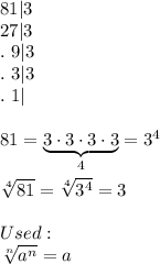 81|3\\27|3\\.\ 9|3\\.\ 3|3\\.\ 1|\\\\81=\underbrace{3\cdot3\cdot3\cdot3}_{4}=3^4\\\\\sqrt[4]{81}=\sqrt[4]{3^4}=3\\\\Used:\\\sqrt[n]{a^n}=a