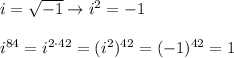 i=\sqrt{-1}\to i^2=-1\\\\i^{84}=i^{2\cdot42}=(i^2)^{42}=(-1)^{42}=1