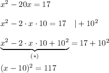 x^2-20x=17\\\\x^2-2\cdot x\cdot10=17\ \ \ |+10^2\\\\\underbrace{x^2-2\cdot x\cdot10+10^2}_{(*)}=17+10^2\\\\(x-10)^2=117