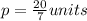 p = \frac{20}{7} units