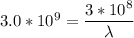 3.0*10^9 = \dfrac{3*10^8}{\lambda}