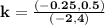 \mathbf{k = \frac{(-0.25,0.5)}{(-2,4)}}