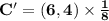 \mathbf{C' = (6,4) \times \frac18}