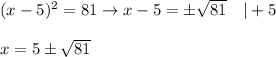 (x-5)^2=81\to x-5=\pm\sqrt{81}\ \ \ |+5\\\\x=5\pm\sqrt{81}
