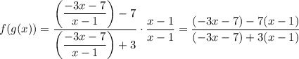 f(g(x)) =  \dfrac{ \left( \dfrac{-3x - 7}{x-1} \right) - 7}{ \left( \dfrac{-3x - 7}{x-1} \right)+3} \cdot \dfrac{x-1}{x-1} = \dfrac{ (-3x - 7) -7(x-1)}{(-3x - 7)+3(x-1)}