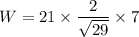 W=21\times \dfrac{2}{\sqrt{29}}\times 7