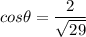 cos\theta =\dfrac{2}{\sqrt{29} }