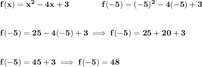 \bf f(x)=x^2-4x+3\qquad \qquad f(-5)=(-5)^2-4(-5)+3 \\\\\\ f(-5)=25-4(-5)+3\implies f(-5)=25+20+3 \\\\\\ f(-5)=45+3\implies f(-5)=48