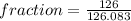 fraction = \frac{126}{126.083}