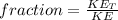 fraction = \frac{KE_T}{KE}