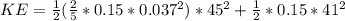 KE = \frac{1}{2}(\frac{2}{5}*0.15*0.037^2)*45^2 +\frac{1}{2} *0.15*41^2