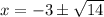 x = -3 \pm \sqrt{14}