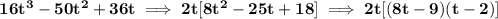 \bf 16t^3-50t^2+36t\implies 2t[8t^2-25t+18]\implies 2t[(8t-9)(t-2)]