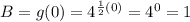 B = g(0) = 4^{\frac 1 2 (0)} = 4^0 = 1