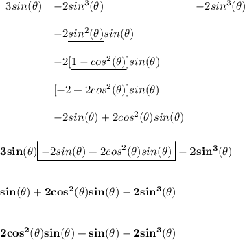 \bf \begin{array}{llll}&#10;3sin(\theta )&-2sin^3(\theta )&-2sin^3(\theta )\\\\&#10;&-2\underline{sin^2(\theta )} sin(\theta )\\\\&#10;&-2[\underline{1-cos^2(\theta )}]sin(\theta )\\\\&#10;&[-2+2cos^2(\theta )]sin(\theta )\\\\&#10;&-2sin(\theta )+2cos^2(\theta )sin(\theta )&#10;\end{array}&#10;\\\\\\&#10;3sin(\theta )\boxed{-2sin(\theta )+2cos^2(\theta )sin(\theta )}-2sin^3(\theta )&#10;\\\\\\&#10;sin(\theta )+2cos^2(\theta )sin(\theta )-2sin^3(\theta )&#10;\\\\\\&#10;2cos^2(\theta )sin(\theta )+sin(\theta )-2sin^3(\theta )