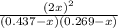 \frac{(2x)^{2}}{(0.437-x) (0.269-x)}