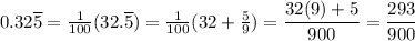 0.32\overline{5} = \frac{1}{100}( 32.\overline{5}) = \frac{1}{100} (32 + \frac 5 9) = \dfrac{32(9)+5}{900} = \dfrac{293}{900}