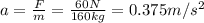 a=\frac{F}{m}=\frac{60 N}{160 kg}=0.375 m/s^2