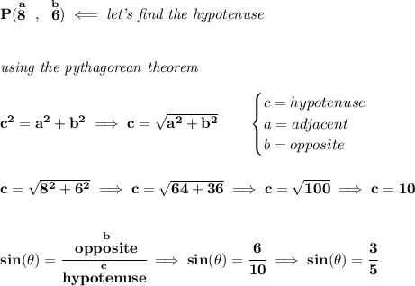 \bf P(\stackrel{a}{8}~,~\stackrel{b}{6})\impliedby \textit{let's find the hypotenuse}&#10;\\\\\\&#10;\textit{using the pythagorean theorem}\\\\&#10;c^2=a^2+b^2\implies c=\sqrt{a^2+b^2}\qquad &#10;\begin{cases}&#10;c=hypotenuse\\&#10;a=adjacent\\&#10;b=opposite\\&#10;\end{cases}&#10;\\\\\\&#10;c=\sqrt{8^2+6^2}\implies c=\sqrt{64+36}\implies c=\sqrt{100}\implies c=10&#10;\\\\\\&#10;sin(\theta)=\cfrac{\stackrel{b}{opposite}}{\stackrel{c}{hypotenuse}}\implies sin(\theta )=\cfrac{6}{10}\implies sin(\theta )=\cfrac{3}{5}