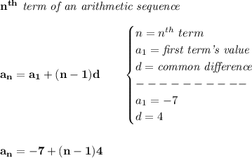 \bf n^{th}\textit{ term of an arithmetic sequence}\\\\&#10;a_n=a_1+(n-1)d\qquad &#10;\begin{cases}&#10;n=n^{th}\ term\\&#10;a_1=\textit{first term's value}\\&#10;d=\textit{common difference}\\&#10;----------\\&#10;a_1=-7\\&#10;d=4&#10;\end{cases}&#10;\\\\\\&#10;a_n=-7+(n-1)4