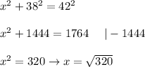 x^2+38^2=42^2\\\\x^2+1444=1764\ \ \ \ |-1444\\\\x^2=320\to x=\sqrt{320}