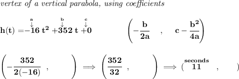 \bf \textit{vertex of a vertical parabola, using coefficients} \\\\ h(t)=\stackrel{\stackrel{a}{\downarrow }}{-16}t^2\stackrel{\stackrel{b}{\downarrow }}{+352}t\stackrel{\stackrel{c}{\downarrow }}{+0} \qquad \qquad  \left(-\cfrac{ b}{2 a}~~~~ ,~~~~  c-\cfrac{ b^2}{4 a}\right) \\\\\\ \left(-\cfrac{352}{2(-16)}~~,~~\qquad   \right)\implies \left(\cfrac{352}{32}~~,~~\qquad   \right)\implies (\stackrel{seconds}{11}~~,\qquad )