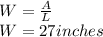 W=\frac{A}{L} \\ W=27 inches