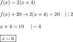 f(x)=2(x+4)\\\\f(x)+20\to2(x+4)=20\ \ \ |:2\\\\x+4=10\ \ \ \ |-4\\\\\boxed{x=6}