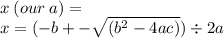 x \: (our \: a) =   \\ x=  (- b +  -  \sqrt{( {b}^{2} - 4ac)} ) \div 2a