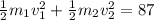 \frac{1}{2} m_1v_1^2 +\frac{1}{2}m_2v_2^2 = 87