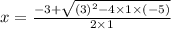 x=\frac{-3+\sqrt{(3)^2-4\times 1\times (-5)}}{2\times 1}