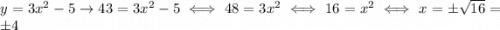 y = 3x^2-5 \to 43 = 3x^2-5 \iff 48 = 3x^2 \iff 16 = x^2 \iff x = \pm\sqrt{16} = \pm4