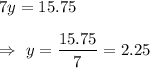 7y=15.75\\\\\Rightarrow\ y=\dfrac{15.75}{7}=2.25