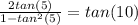 \frac{2tan (5 \degree)}{1-tan^2(5 \degree)}  =tan(10 )