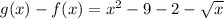 g(x)-f(x) = x^{2} -9-2- \sqrt{x}