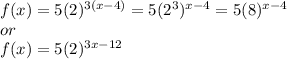 f(x)=5(2)^{3(x-4)}=5(2^{3})^{x-4}=5(8)^{x-4}  \\ or\\ f(x)=5(2)^{3x-12}