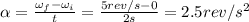 \alpha=\frac{\omega_f-\omega_i}{t}=\frac{5 rev/s-0}{2 s}=2.5 rev/s^2