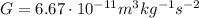 G=6.67 \cdot 10^{-11} m^3 kg^{-1} s^{-2}