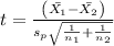 t=\frac{\left(\bar{X_1}-\bar{X_2}\right)}{s_p\sqrt{\frac{1}{n_1}+\frac{1}{n_2}}}