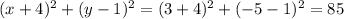 (x + 4)^2 + (y-1)^2 = (3+4)^2 + (-5-1)^2 = 85