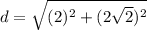 d=\sqrt{(2)^2+(2\sqrt{2})^2}