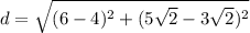 d=\sqrt{(6-4)^2+(5\sqrt{2}-3\sqrt{2})^2}