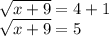 \sqrt {x + 9} = 4 + 1\\\sqrt {x + 9} = 5