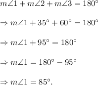 m\angle 1+m\angle 2+m\angle 3=180^\circ\\\\\Rightarrow m\angle 1+35^\circ+60^\circ=180^\circ\\\\\Rightarrow m\angle 1+95^\circ=180^\circ\\\\\Rightarrow m\angle 1=180^\circ-95^\circ\\\\\Rightarrow m\angle 1=85^\circ.