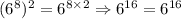 (6^{8})^{2}=6^{8\times 2}\Rightarrow 6^{16}= 6^{16}