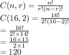 C(n, r) = \frac{n!}{r!(n-r)!} \\ C(16, 2) = \frac{16!}{2!(16-2)!} \\ =\frac{16!}{2! \times 14!} \\ =\frac{16\times 15}{2\times 1} \\ =120