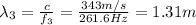 \lambda_3 = \frac{c}{f_3}=\frac{343 m/s}{261.6 Hz} =1.31 m