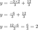 y =  \frac{ - 3 \times 2}{3} +  \frac{12}{3}  \\  \\ y =  \frac{ - 6}{3}  +  \frac{12}{3}  \\  \\ y =  \frac{12 - 6}{3}  =  \frac{6}{3}  = 2