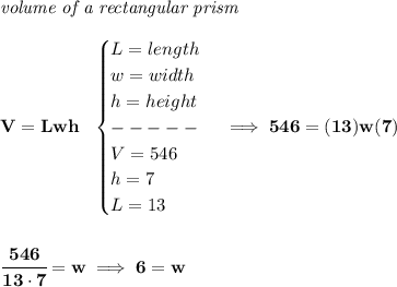 \bf \textit{volume of a rectangular prism}\\\\ V=Lwh~~ \begin{cases} L=length\\ w=width\\ h=height\\ -----\\ V=546\\ h=7\\ L=13 \end{cases}\implies 546=(13)w(7) \\\\\\ \cfrac{546}{13\cdot 7}=w\implies 6=w
